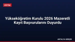 Yükseköğretim Kurulu 2026 Mazeretli Kayıt Başvurularını Duyurdu