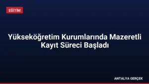 Yükseköğretim Kurumlarında Mazeretli Kayıt Süreci Başladı