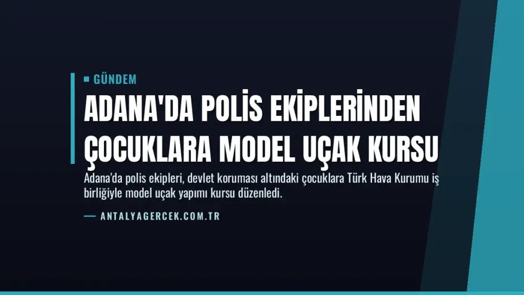 Adana'da Polis Ekiplerinden Çocuklara Model Uçak Kursu