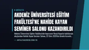Akdeniz Üniversitesi Eğitim Fakültesi’ne Nahide Kayan Seminer Salonu Kazandırıldı