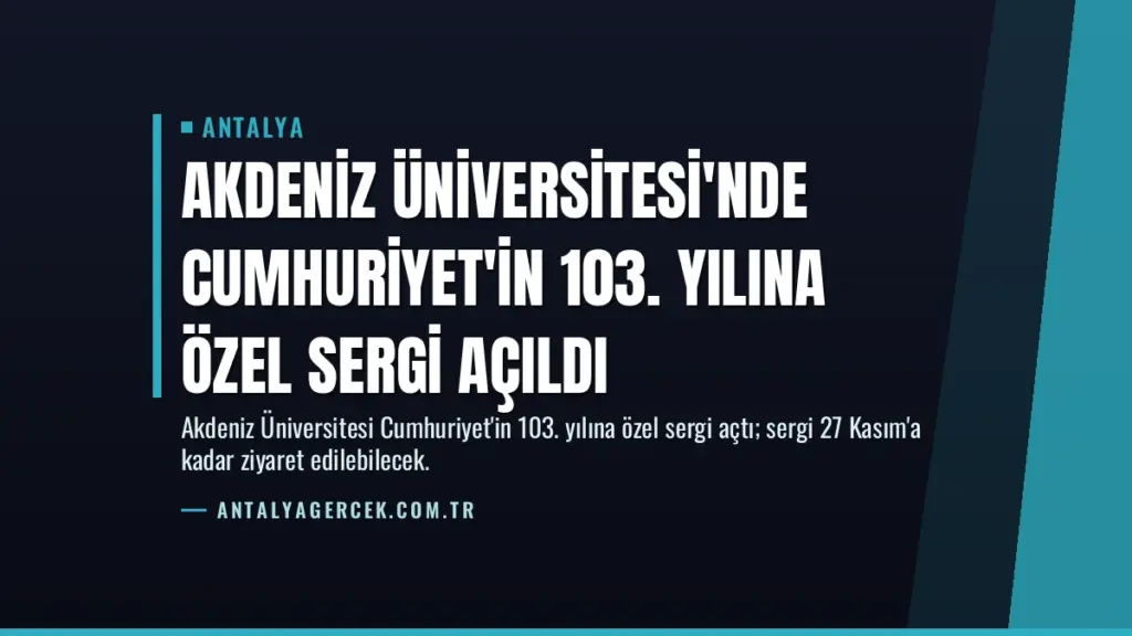 Akdeniz Üniversitesi'nde Cumhuriyet'in 103. Yılına Özel Sergi Açıldı