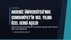Akdeniz Üniversitesi'nde Cumhuriyet'in 103. Yılına Özel Sergi Açıldı
