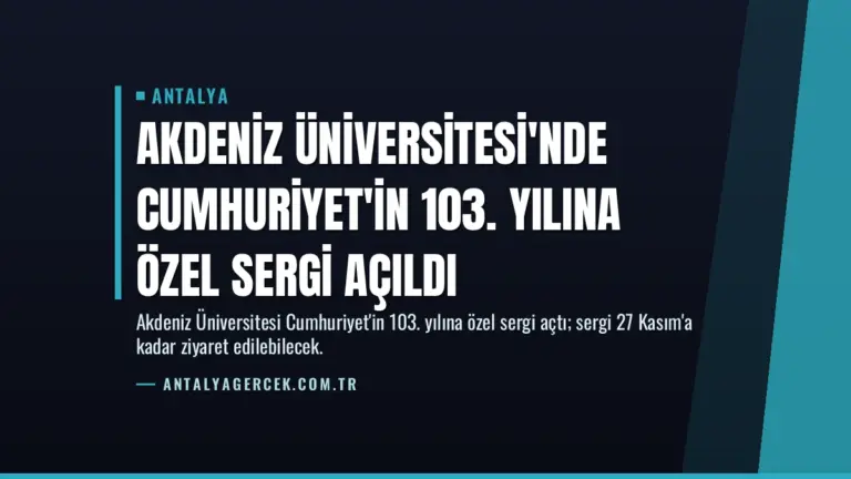 Akdeniz Üniversitesi'nde Cumhuriyet'in 103. Yılına Özel Sergi Açıldı