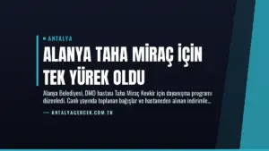 Alanya Taha Miraç İçin Tek Yürek Oldu