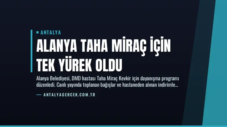 Alanya Taha Miraç İçin Tek Yürek Oldu