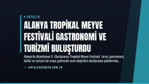Alanya Tropikal Meyve Festivali Gastronomi ve Turizmi Buluşturdu
