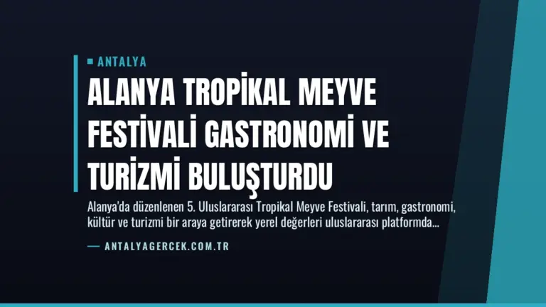 Alanya Tropikal Meyve Festivali Gastronomi ve Turizmi Buluşturdu