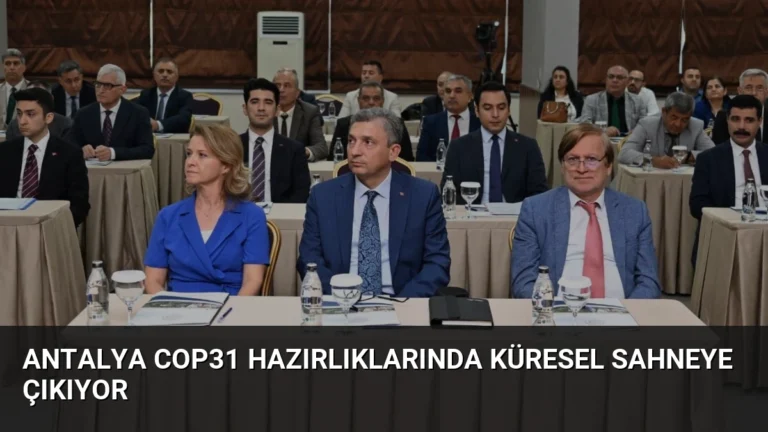 Antalya COP31 Hazırlıklarında Küresel Sahneye Çıkıyor