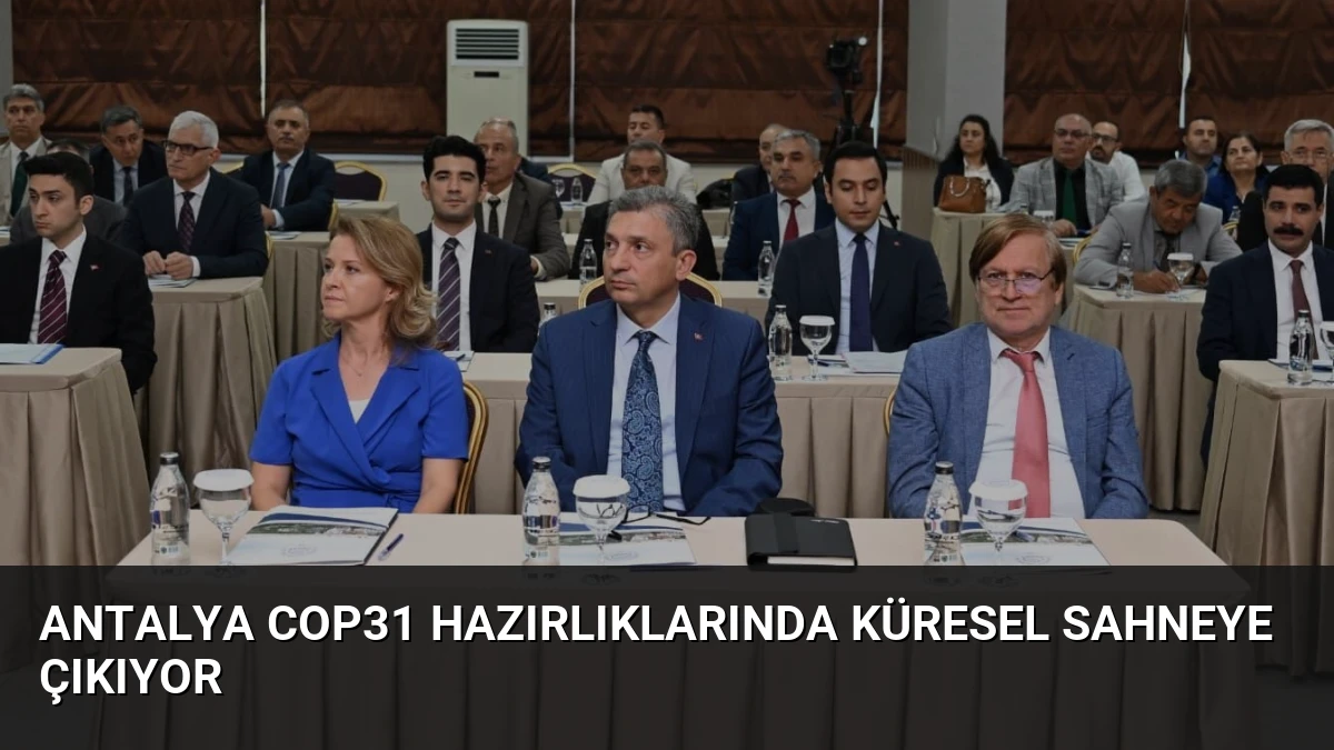 Antalya COP31 Hazırlıklarında Küresel Sahneye Çıkıyor