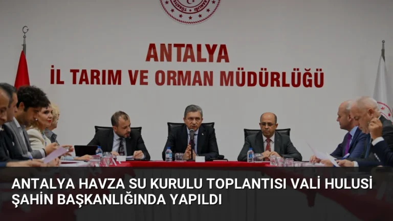 Antalya Havza Su Kurulu Toplantısı Vali Hulusi Şahin Başkanlığında Yapıldı