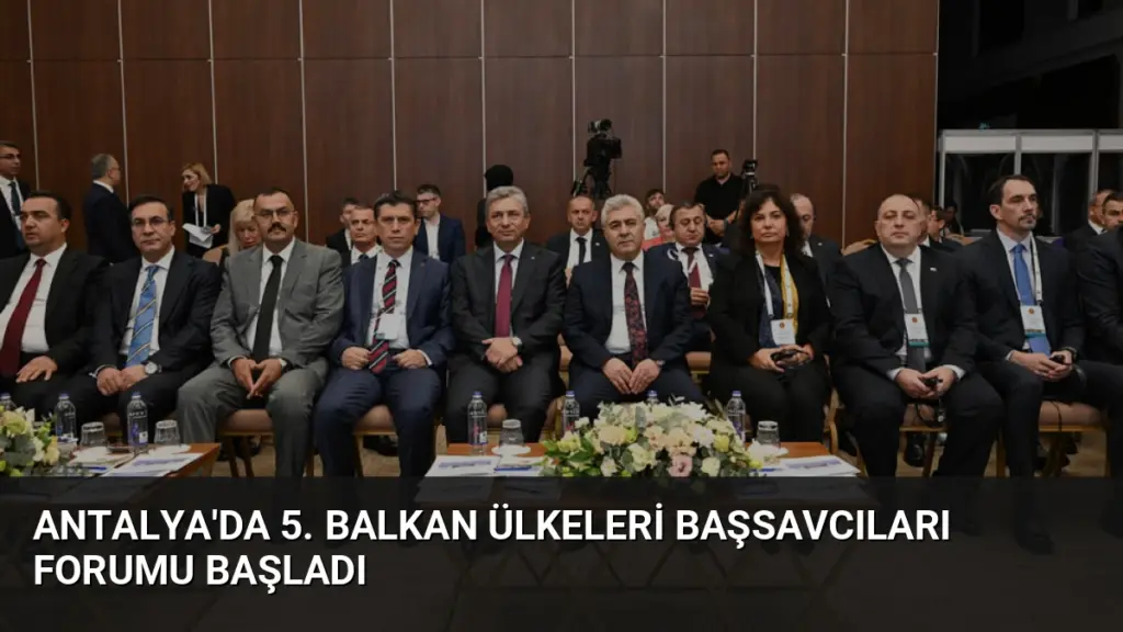 Antalya'da 5. Balkan Ülkeleri Başsavcıları Forumu Başladı