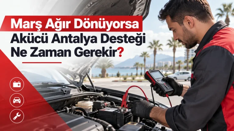Marş Ağır Dönüyorsa Akücü Antalya Desteği Ne Zaman Gerekir?