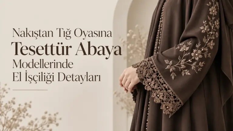 Nakıştan Tığ Oyasına Tesettür Abaya Modellerinde El İşçiliği Detayları