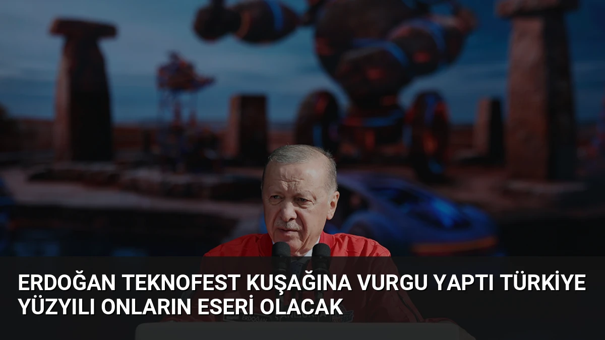 Erdoğan TEKNOFEST Kuşağına Vurgu Yaptı Türkiye Yüzyılı Onların Eseri Olacak
