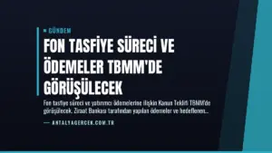 Fon Tasfiye Süreci ve Ödemeler TBMM’de Görüşülecek