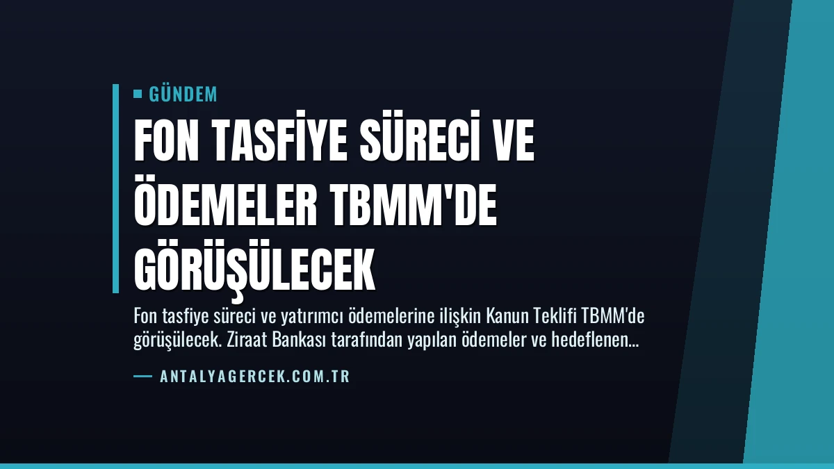 Fon Tasfiye Süreci ve Ödemeler TBMM’de Görüşülecek