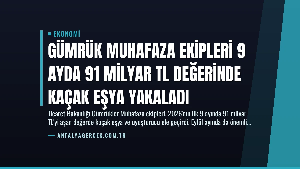 Gümrük Muhafaza Ekipleri 9 Ayda 91 Milyar TL Değerinde Kaçak Eşya Yakaladı