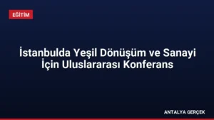 İstanbulda Yeşil Dönüşüm ve Sanayi İçin Uluslararası Konferans