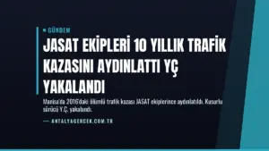 JASAT Ekipleri 10 Yıllık Trafik Kazasını Aydınlattı YÇ Yakalandı