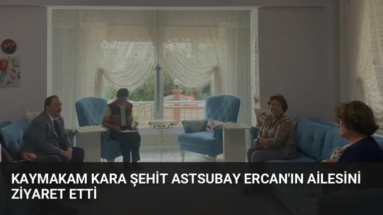 Kaymakam Kara Şehit Astsubay Ercan’ın Ailesini Ziyaret Etti