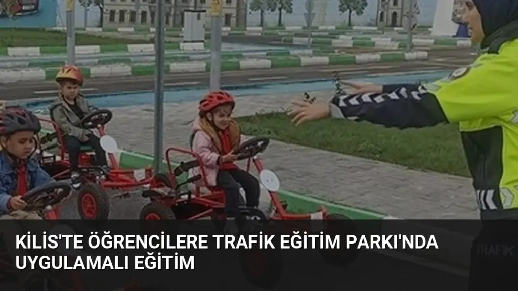 Kilis'te Öğrencilere Trafik Eğitim Parkı'nda Uygulamalı Eğitim