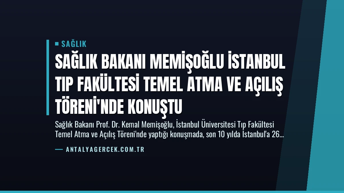 Sağlık Bakanı Memişoğlu İstanbul Tıp Fakültesi Temel Atma ve Açılış Töreni’nde Konuştu