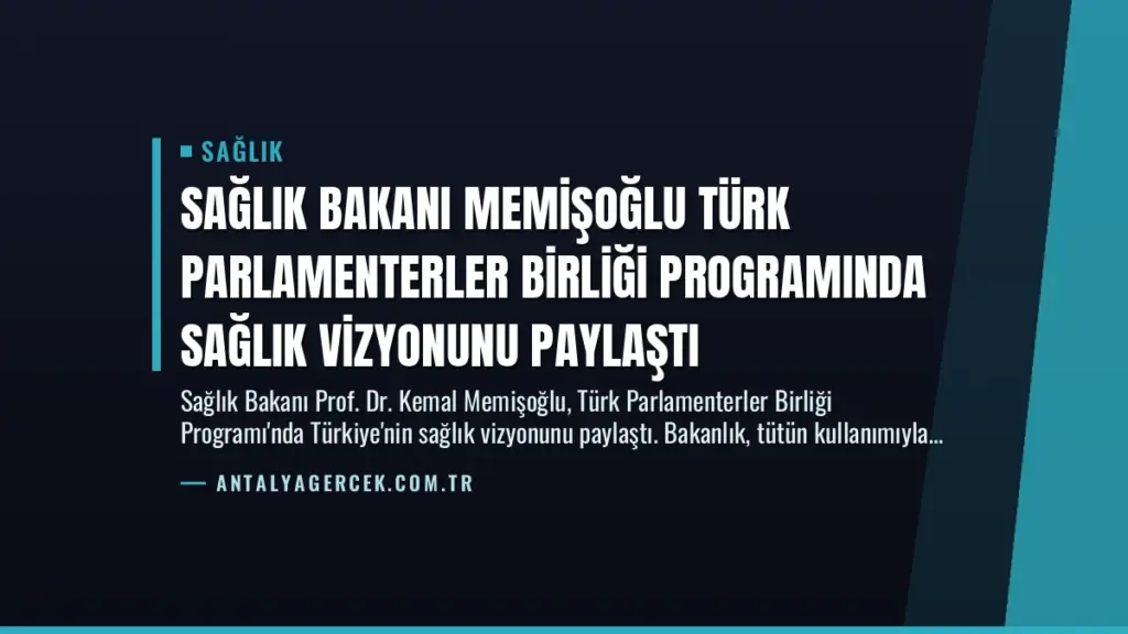 Sağlık Bakanı Memişoğlu Türk Parlamenterler Birliği Programında Sağlık Vizyonunu Paylaştı