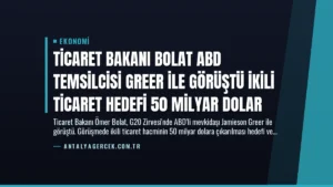 Ticaret Bakanı Bolat ABD Temsilcisi Greer ile Görüştü İkili Ticaret Hedefi 50 Milyar Dolar