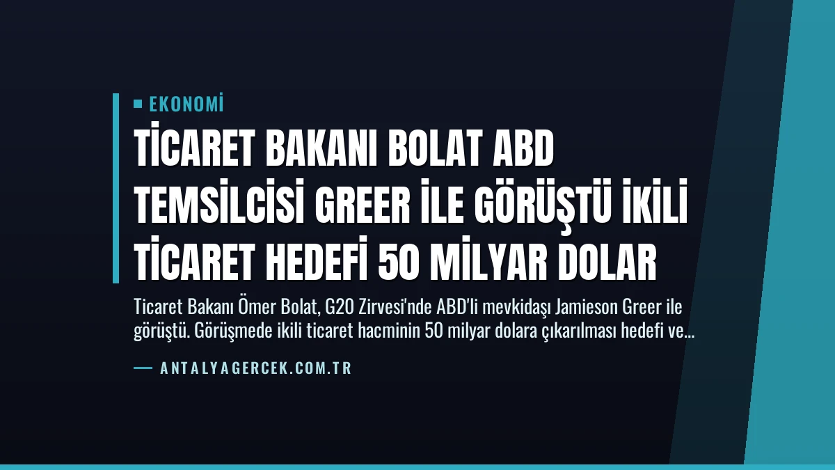 Ticaret Bakanı Bolat ABD Temsilcisi Greer ile Görüştü İkili Ticaret Hedefi 50 Milyar Dolar