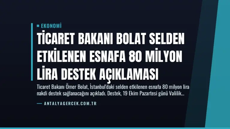 Ticaret Bakanı Bolat Selden Etkilenen Esnafa 80 Milyon Lira Destek Açıklaması