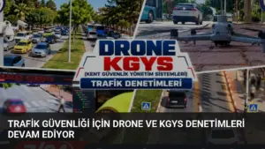 Trafik Güvenliği İçin Drone ve KGYS Denetimleri Devam Ediyor