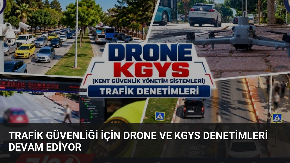 Trafik Güvenliği İçin Drone ve KGYS Denetimleri Devam Ediyor