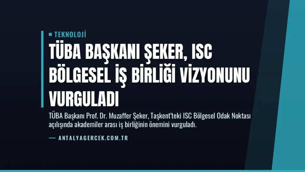 TÜBA Başkanı Şeker, ISC Bölgesel İş Birliği Vizyonunu Vurguladı