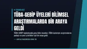 TÜBA-GEBİP Üyeleri Bilimsel Araştırmalarda Bir Araya Geldi
