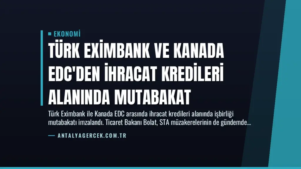 Türk Eximbank ve Kanada EDC'den İhracat Kredileri Alanında Mutabakat