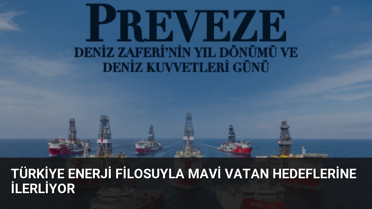 Türkiye Enerji Filosuyla Mavi Vatan Hedeflerine İlerliyor