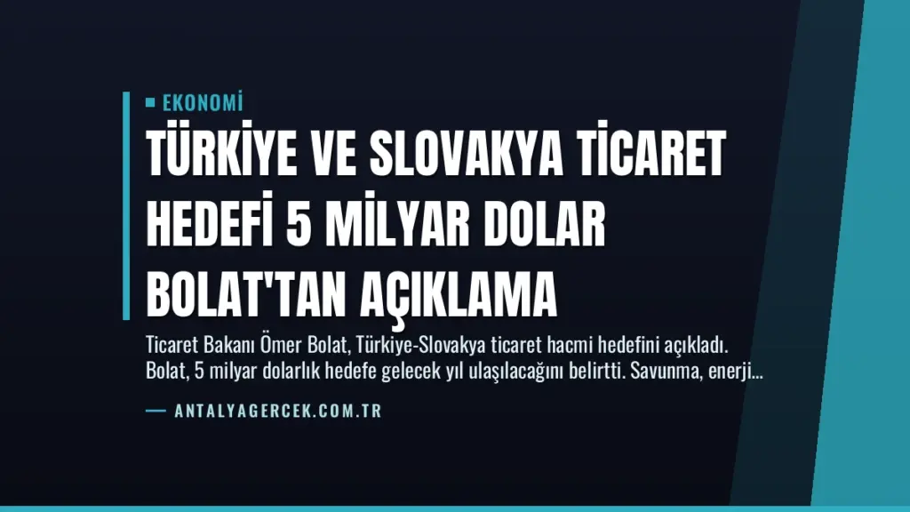 Türkiye ve Slovakya Ticaret Hedefi 5 Milyar Dolar Bolat'tan Açıklama